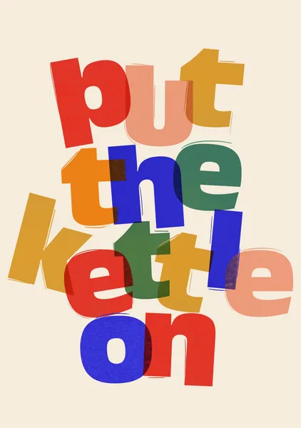 Put The Kettle On – Colorful Overlapping Typography Print - ShowMeMars