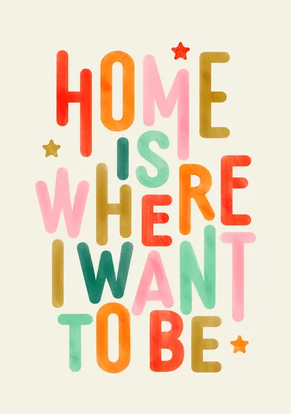 Home Is Where I Want To Be – Colorful Typography Print - ShowMeMars
